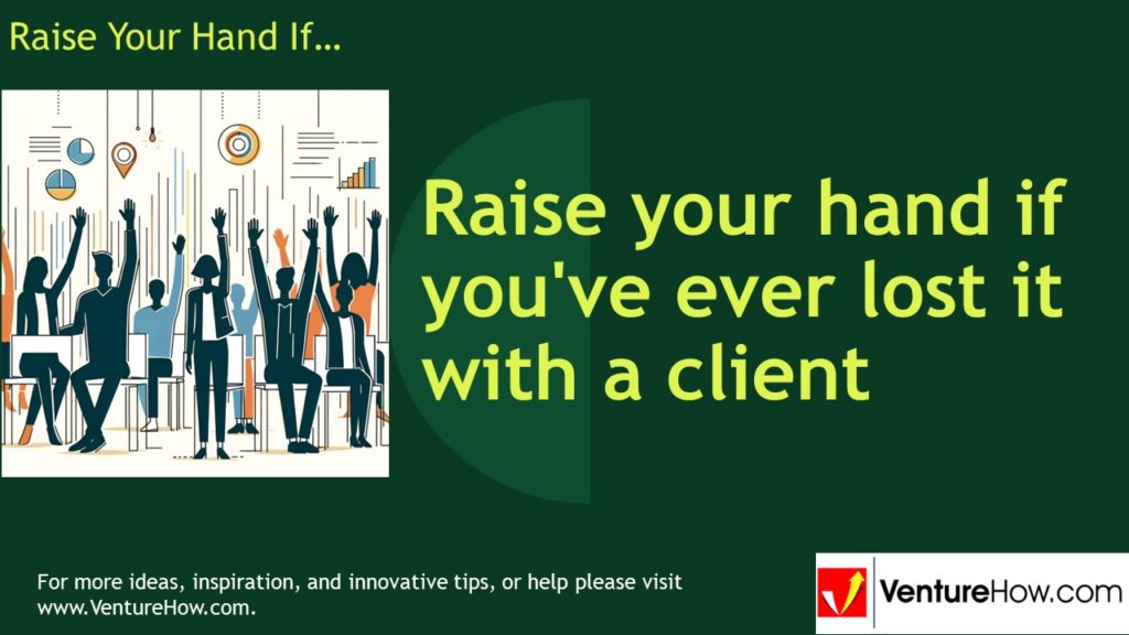 Raise your hand if you've ever lost it with a client