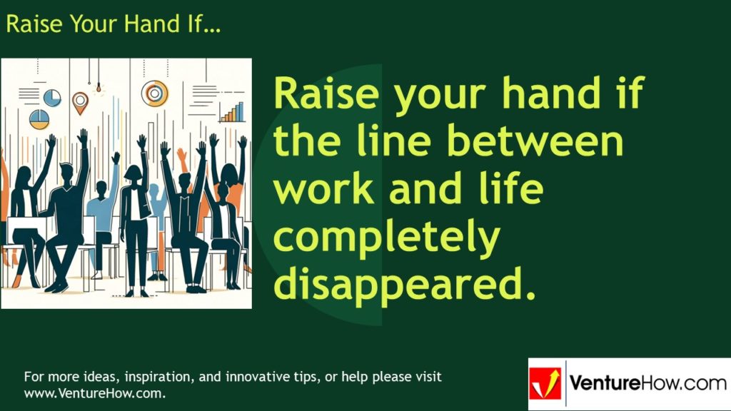 Raise your hand if the line between work and life completely disappeared.