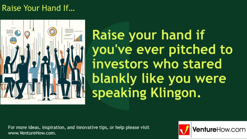 Raise your hand if you've ever pitched to investors who stared blankly like you were speaking Klingon.