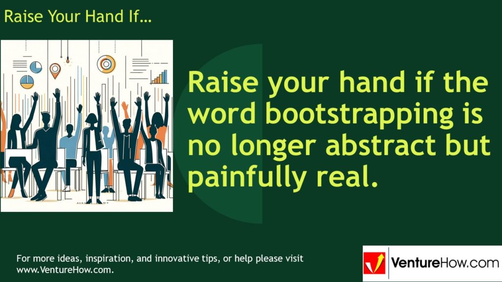 Raise your hand if the word bootstrapping is no longer abstract but painfully real.