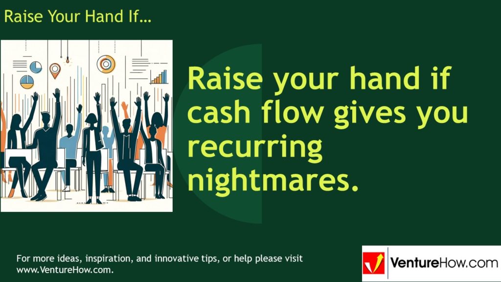 Raise your hand if cash flow gives you recurring nightmares.