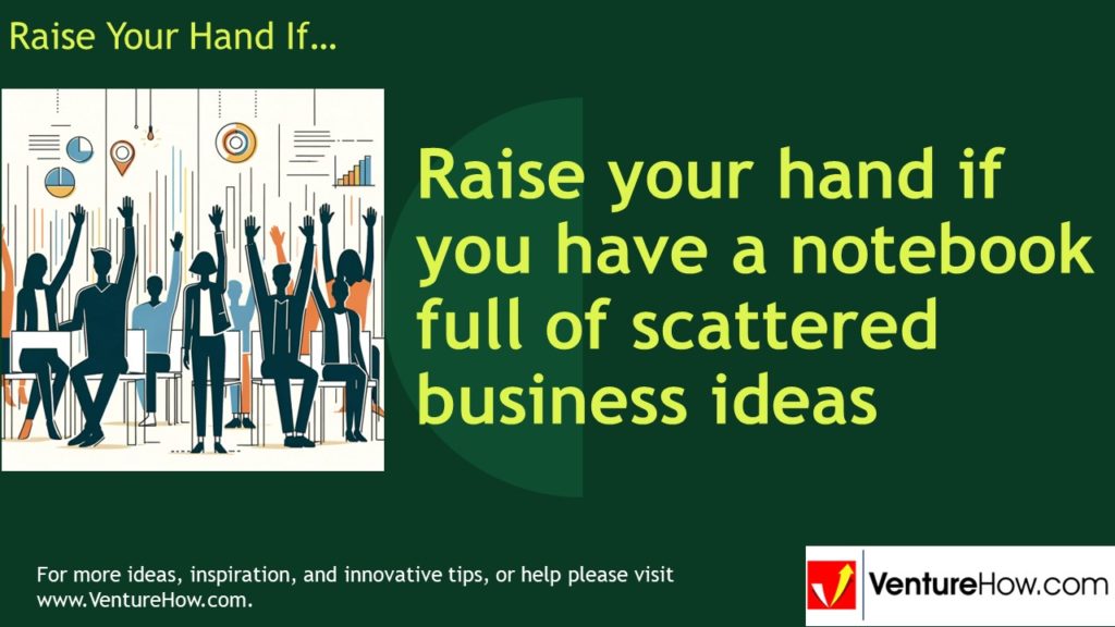 Raise your hand if you have a notebook full of scattered business ideas