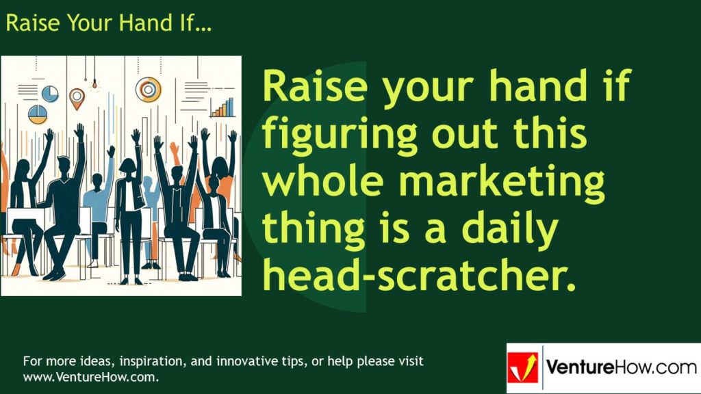 Raise your hand if figuring out this whole marketing thing is a daily head-scratcher.