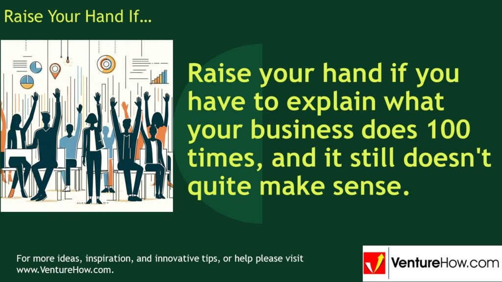 Raise your hand if you have to explain what your business does 100 times, and it still doesn't quite make sense.