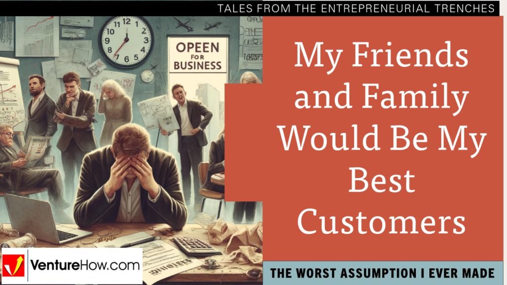 The Worst Assumption I Ever Made: My Friends and Family Would Be My Best Customers