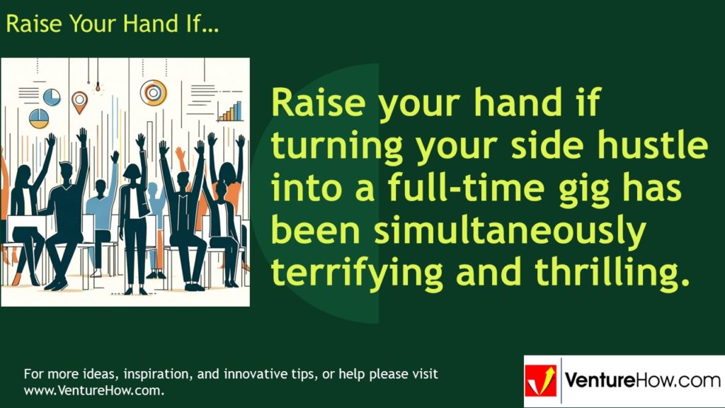 Raise your hand if turning your side hustle into a full-time gig has been simultaneously terrifying and thrilling.