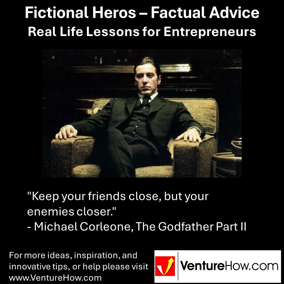 "Keep your friends close, but your enemies closer." - Michael Corleone, The Godfather Part II