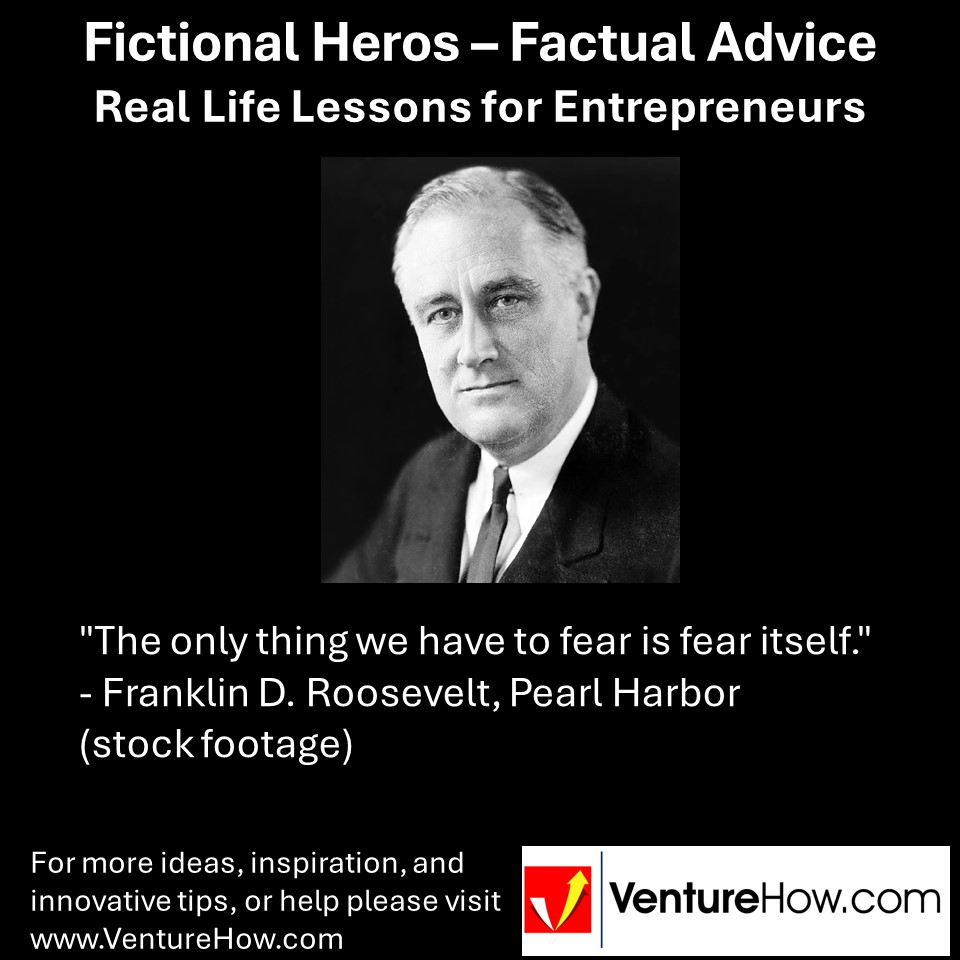 "The only thing we have to fear is fear itself." - Franklin D. Roosevelt, Pearl Harbor (stock footage)