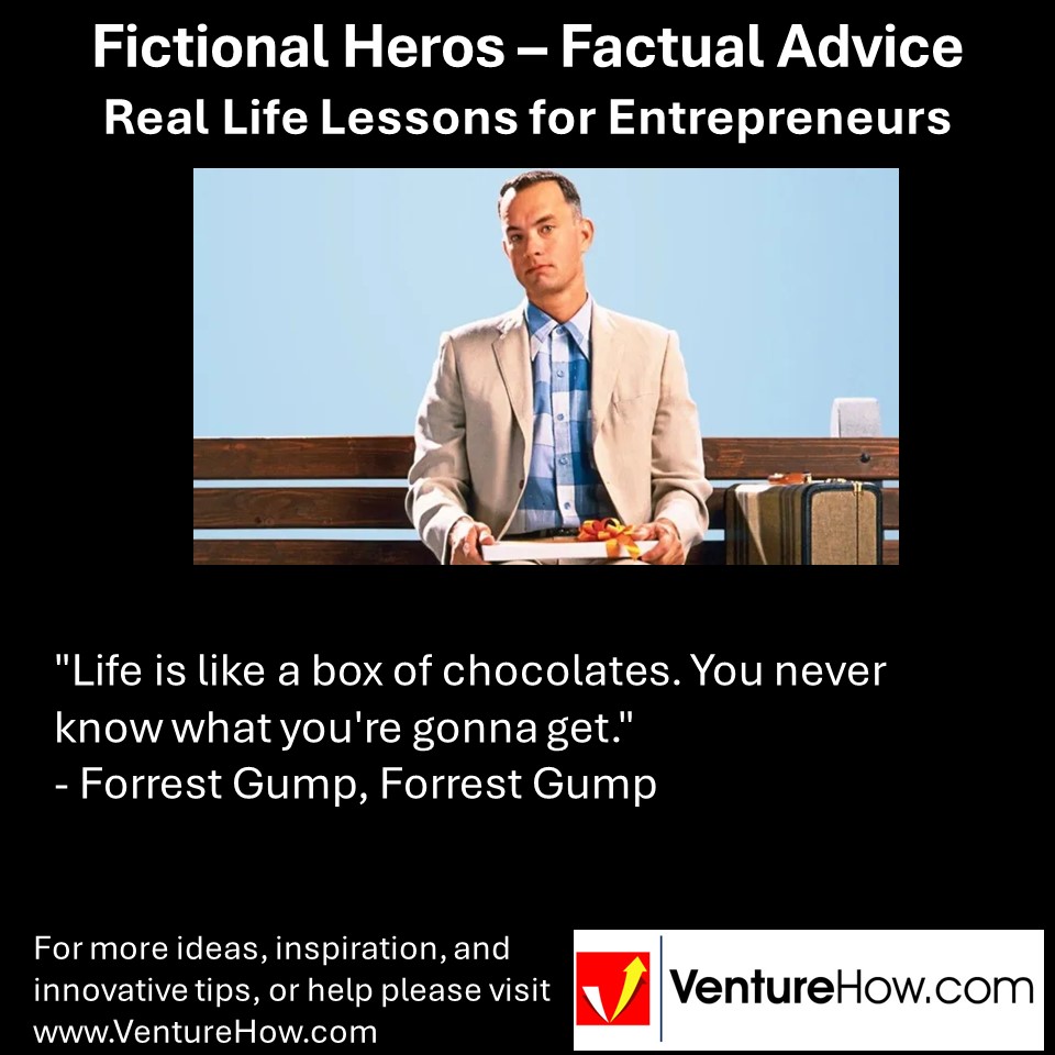 "Life is like a box of chocolates. You never know what you're gonna get." - Forrest Gump, Forrest Gump