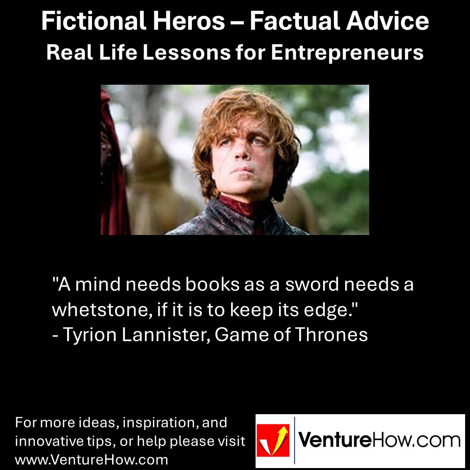 "A mind needs books as a sword needs a whetstone, if it is to keep its edge." - Tyrion Lannister, Game of Thrones-2