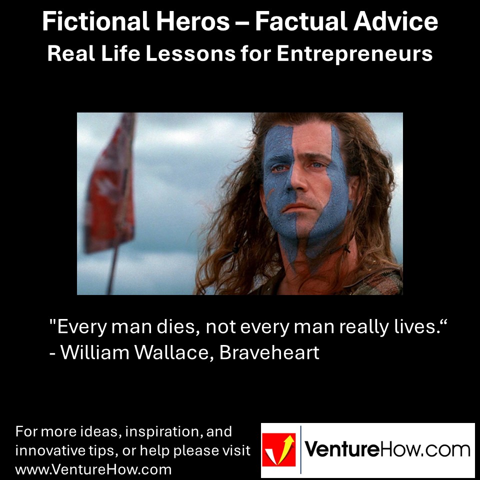 "Every man dies, not every man really lives." - William Wallace, Braveheart