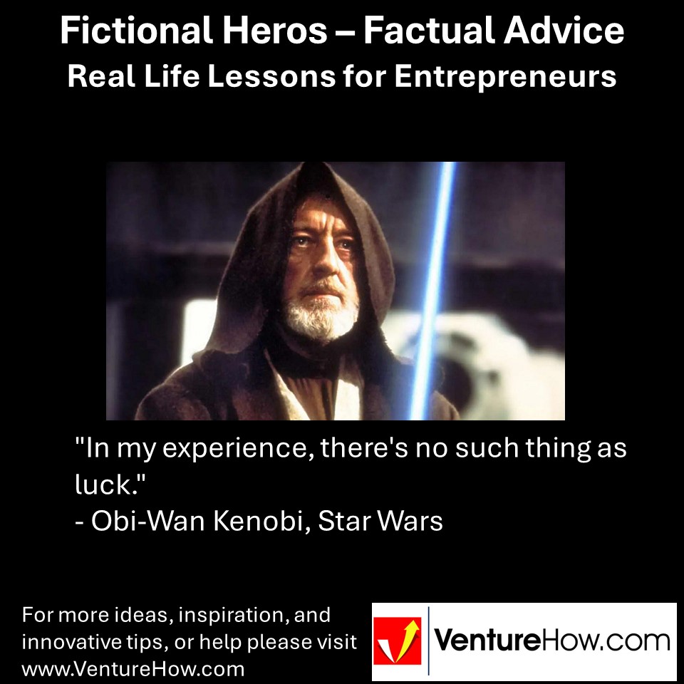 "In my experience, there's no such thing as luck." - Obi-Wan Kenobi, Star Wars