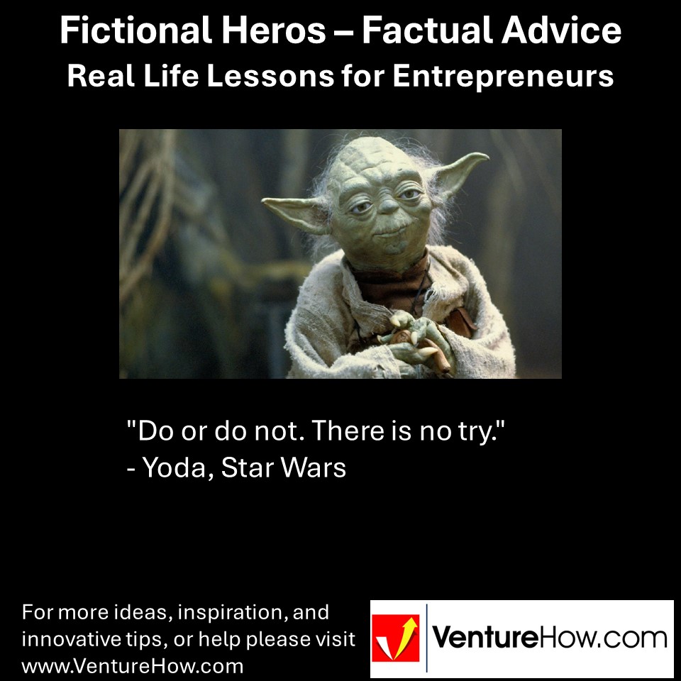 "Do or do not. There is no try." - Yoda, Star Wars