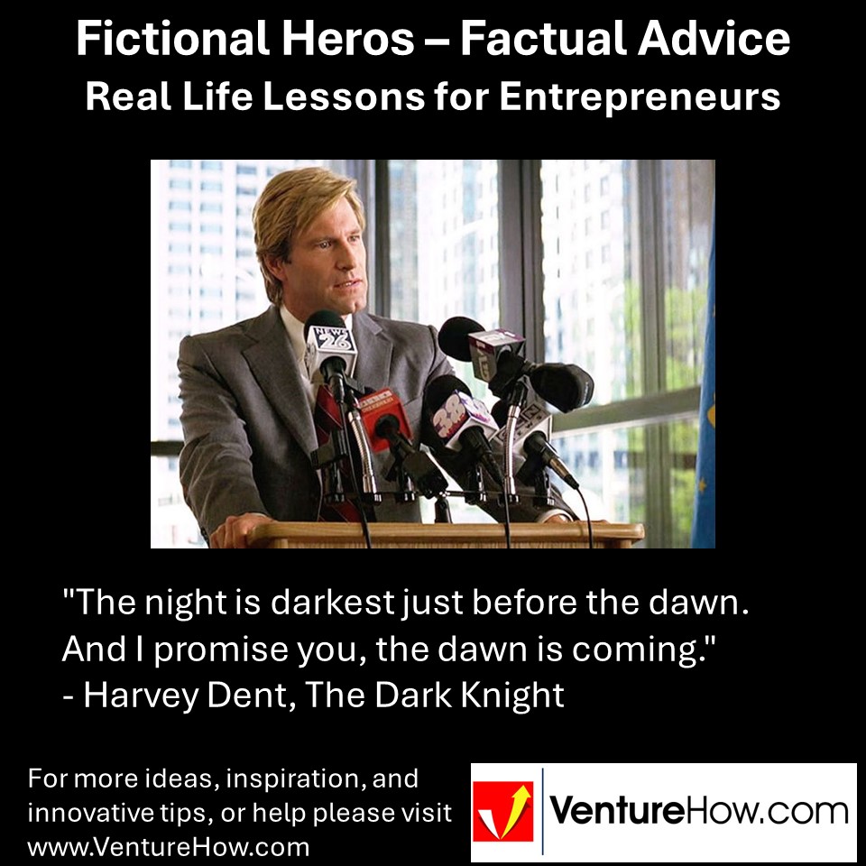 "The night is darkest just before the dawn. And I promise you, the dawn is coming." - Harvey Dent, The Dark Knight