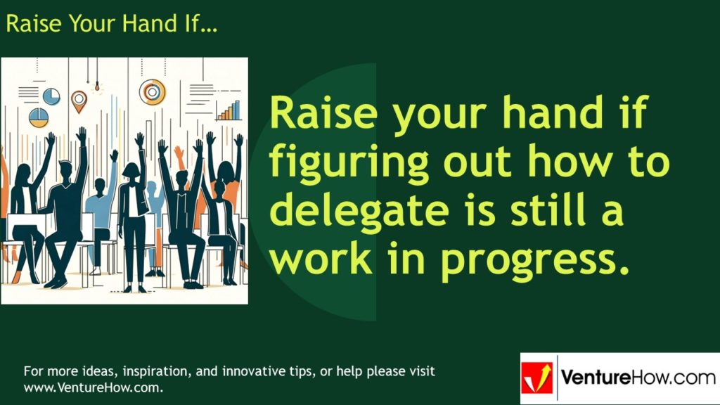 Raise your hand if figuring out how to delegate is still a work in progress.