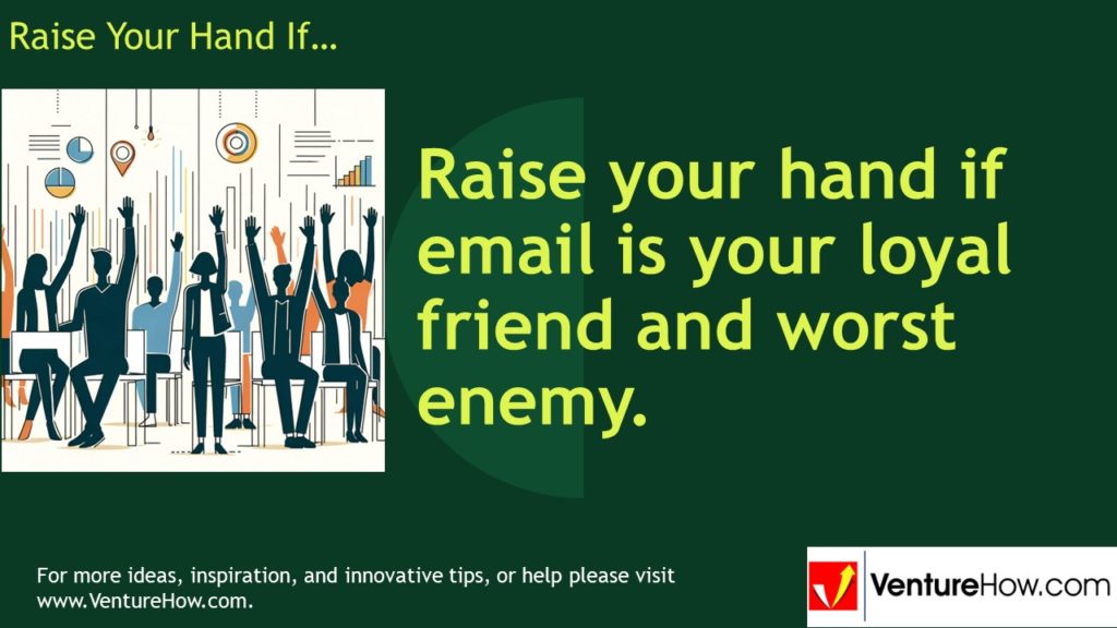 Raise your hand if email is your loyal friend and worst enemy.