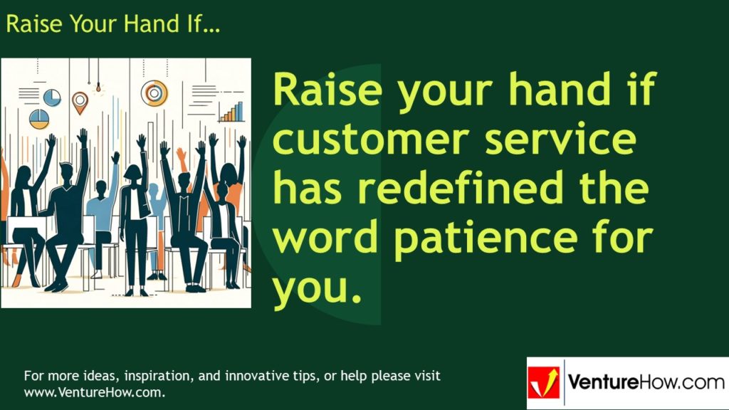 Raise your hand if customer service has redefined the word patience for you.
