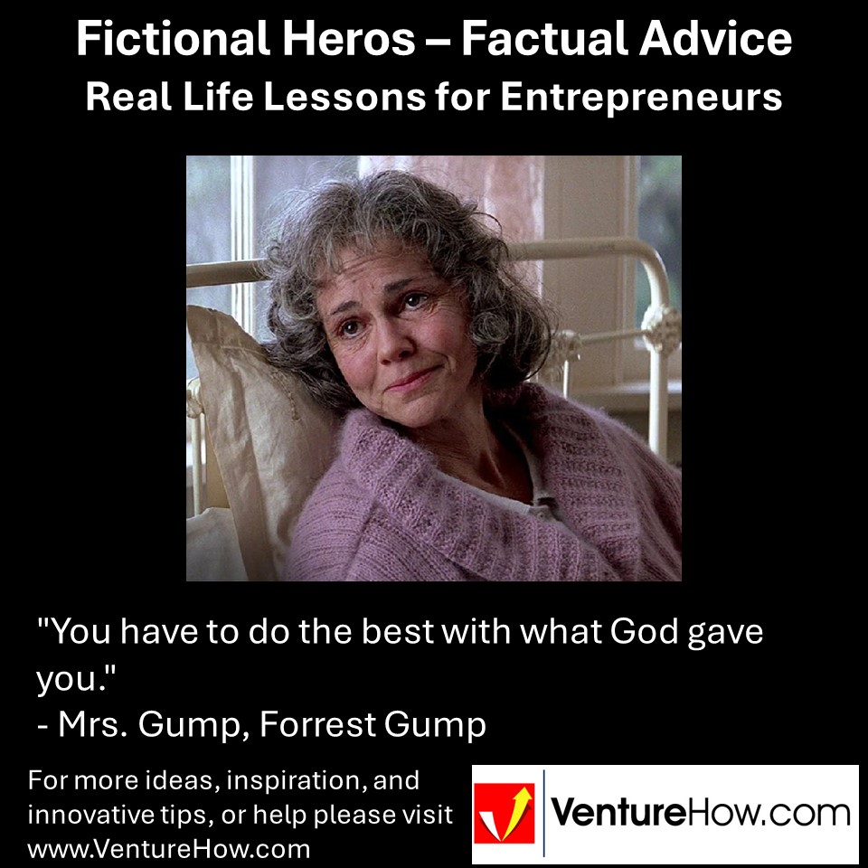 "You have to do the best with what God gave you." - Mrs. Gump, Forrest Gump