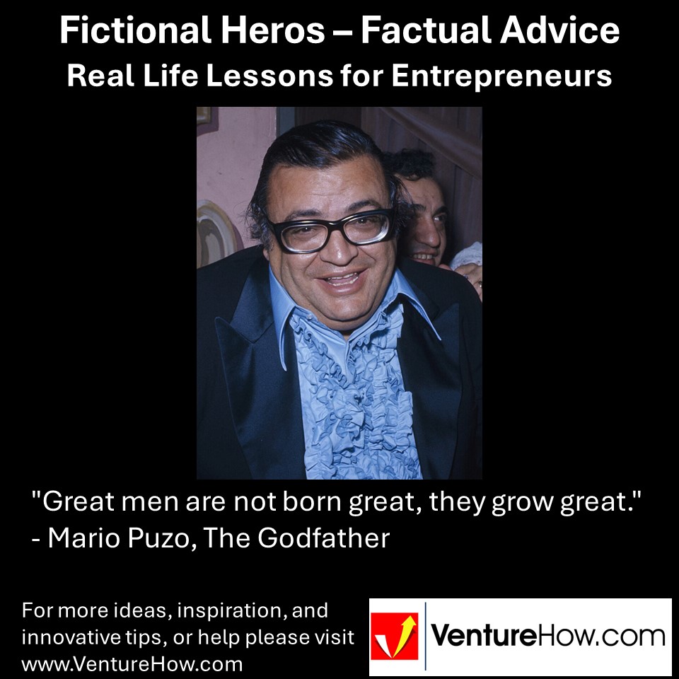 "Great men are not born great, they grow great." - Mario Puzo, The Godfather