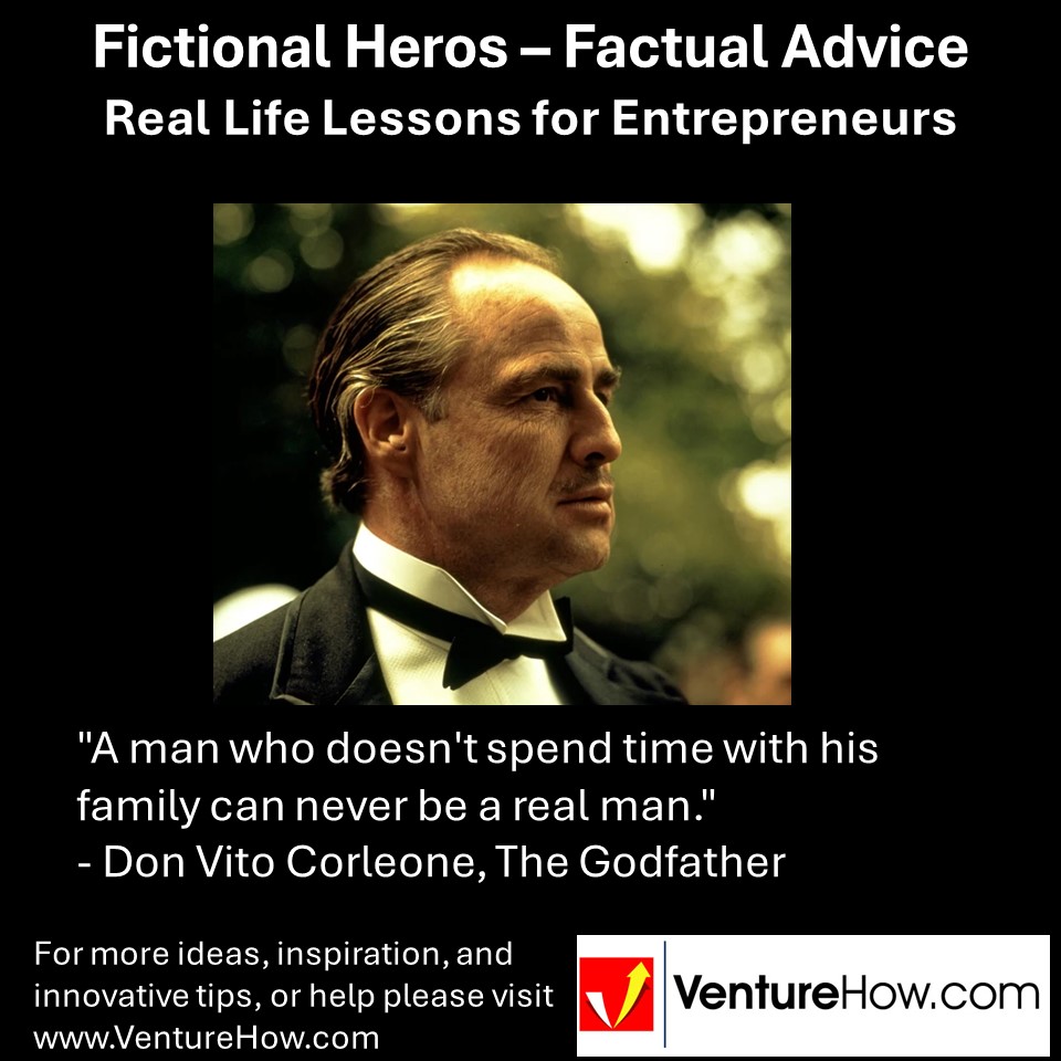 "A man who doesn't spend time with his family can never be a real man." - Don Vito Corleone, The Godfather