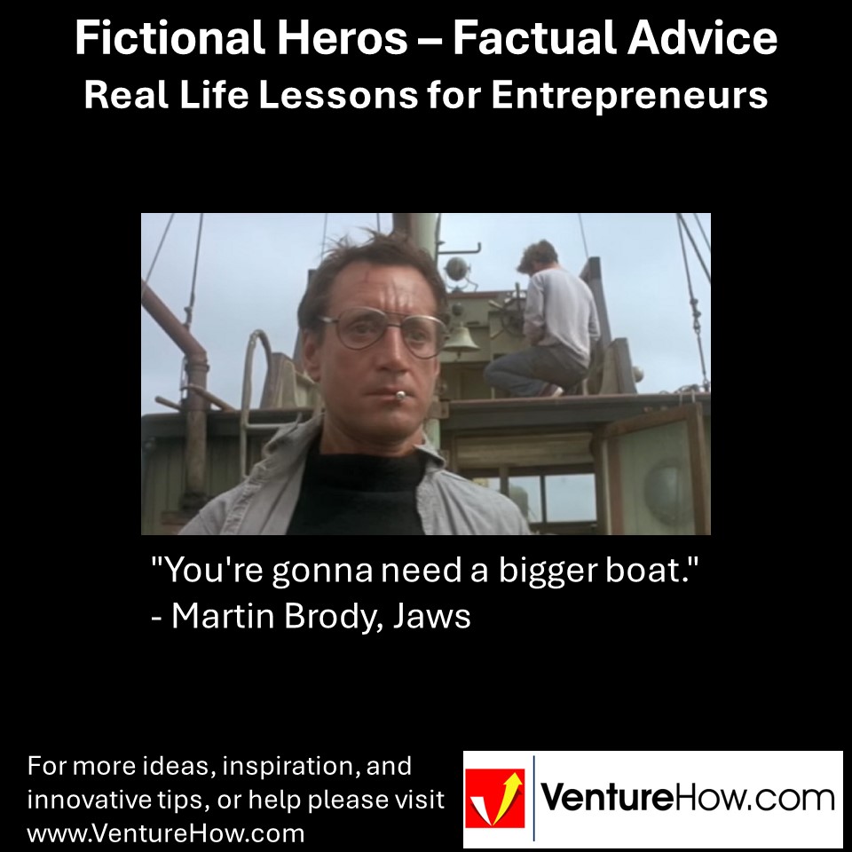 "You're gonna need a bigger boat." - Martin Brody, Jaws