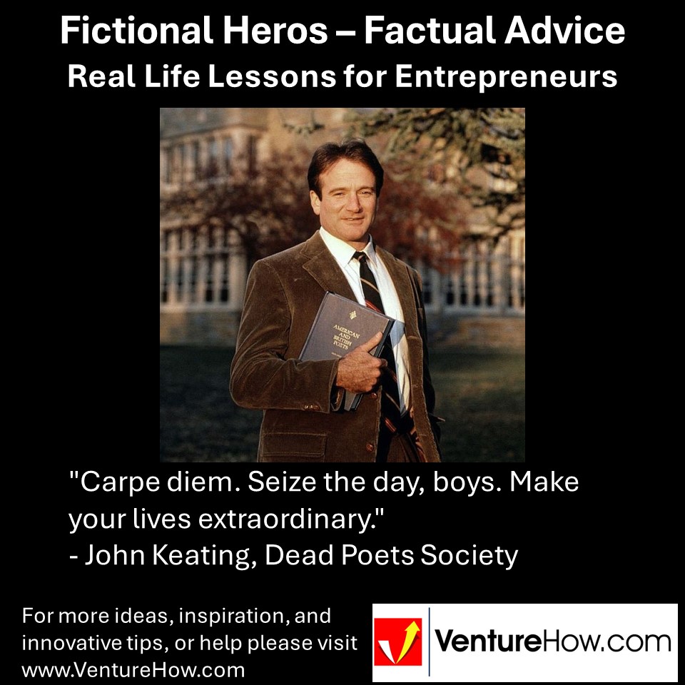 "Carpe diem. Seize the day, boys. Make your lives extraordinary." - John Keating, Dead Poets Society