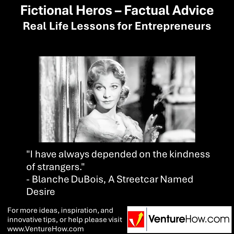 "I have always depended on the kindness of strangers." - Blanche DuBois, A Streetcar Named Desire