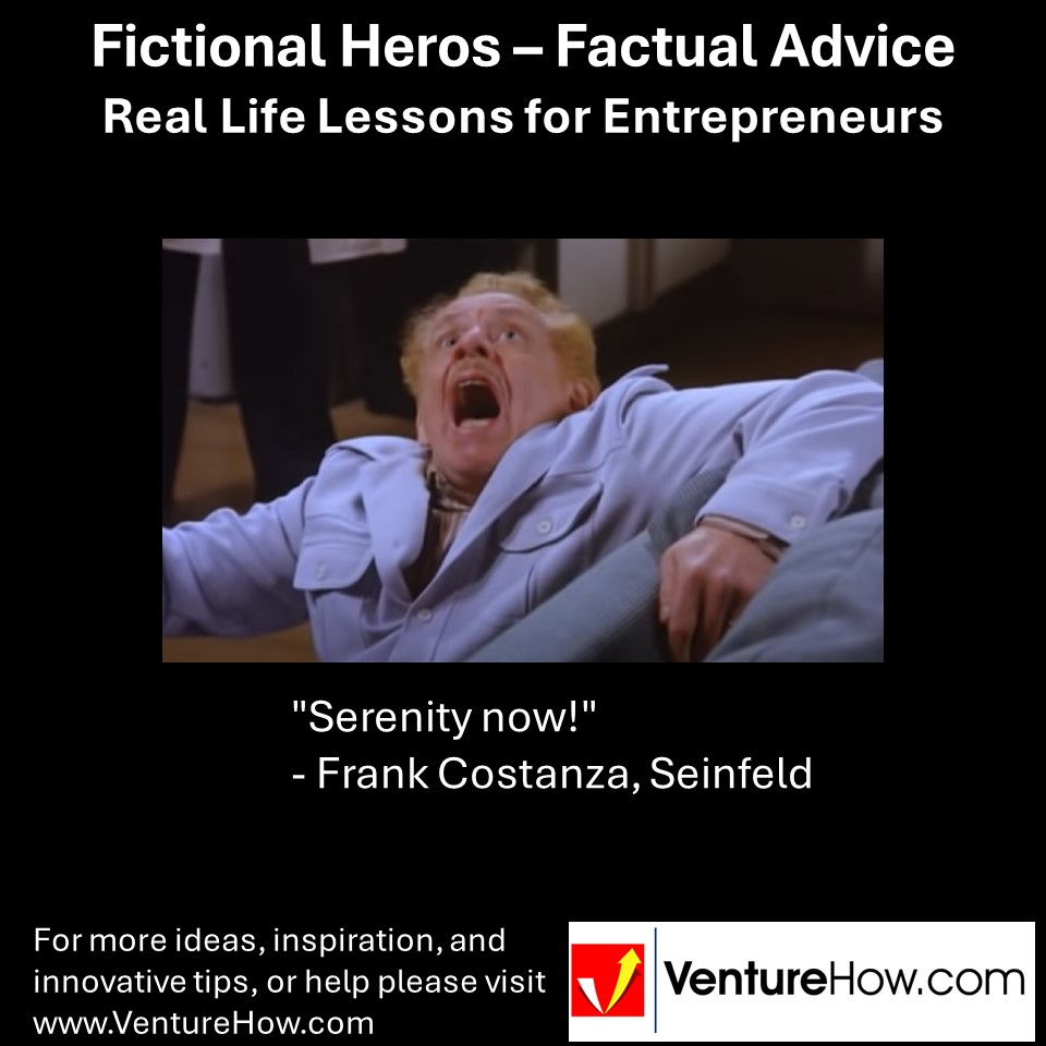 "Serenity now!" - Frank Costanza, Seinfeld