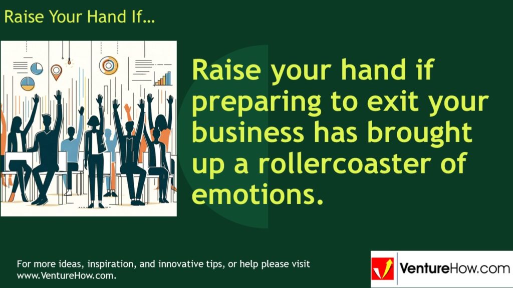 Raise your hand if preparing to exit your business has brought up a rollercoaster of emotions.