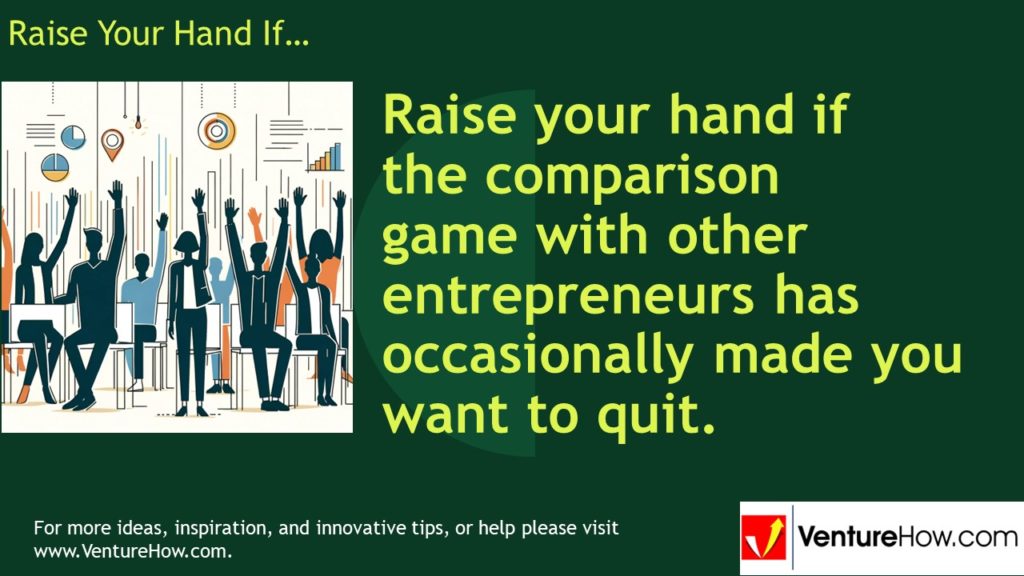 Raise your hand if the comparison game with other entrepreneurs has occasionally made you want to quit.