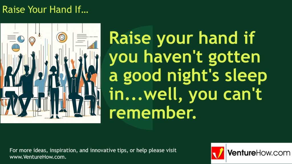 Raise your hand if you haven't gotten a good night's sleep in...well, you can't remember.