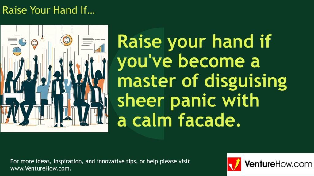Raise your hand if you've become a master of disguising sheer panic with a calm facade.